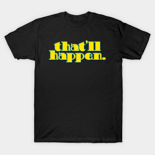 That'll Happen T-Shirt by BigOrangeShirtShop